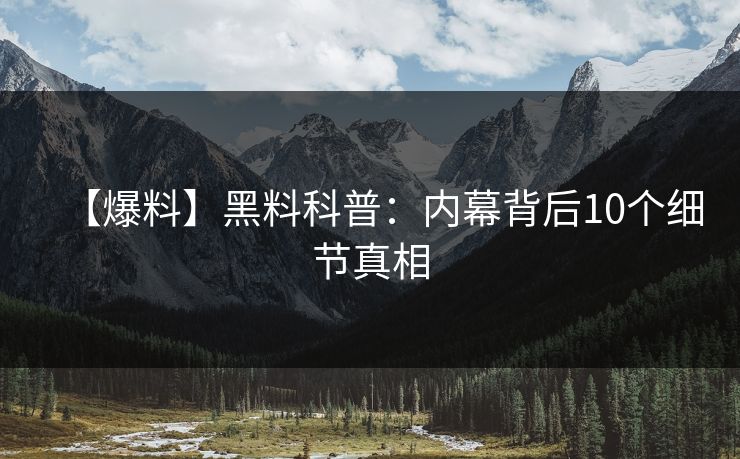 【爆料】黑料科普：内幕背后10个细节真相